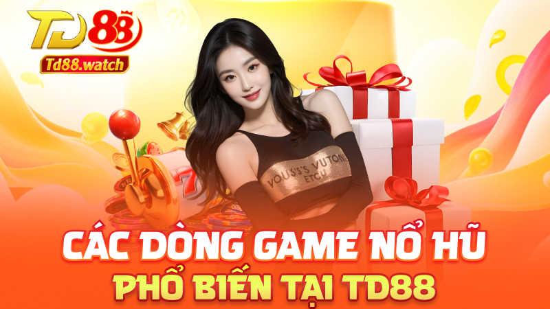 Các dòng game nổ hũ phổ biến tại td88
