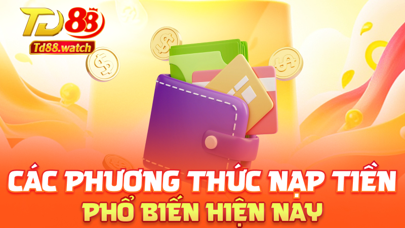 Các phương thức nạp tiền phổ biến hiện nay
