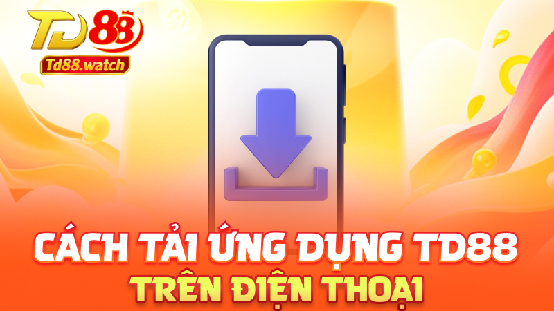 Cách tải ứng dụng td88 trên điện thoại