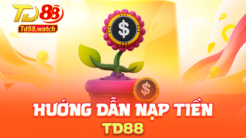 Hướng dẫn nạp tiền td88 – Giao dịch nhanh, bảo mật tuyệt đối
