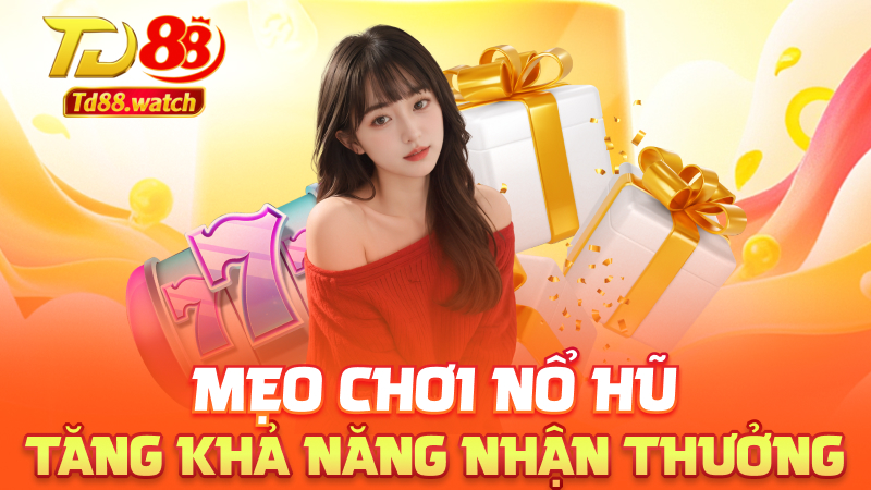 Mẹo chơi nổ hũ tăng khả năng nhận thưởng