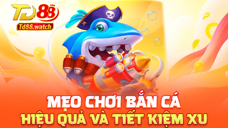 Mẹo chơi bắn cá hiệu quả và tiết kiệm xu