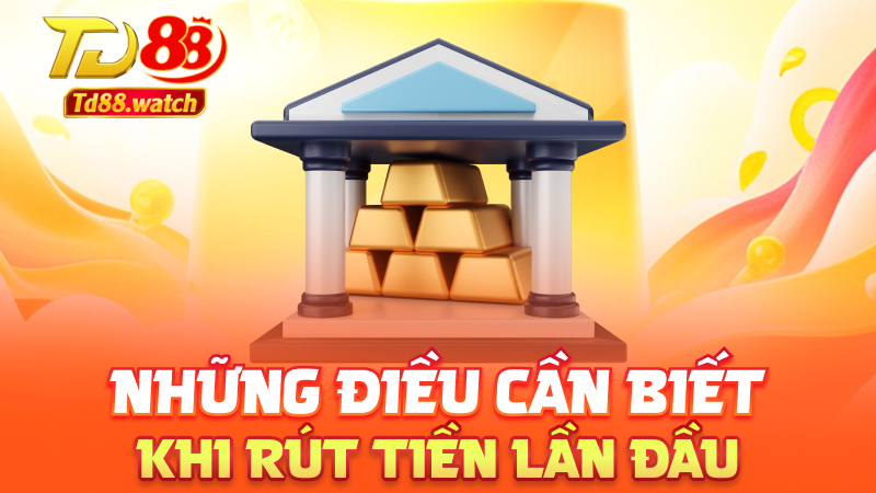Những điều cần biết khi rút tiền lần đầu