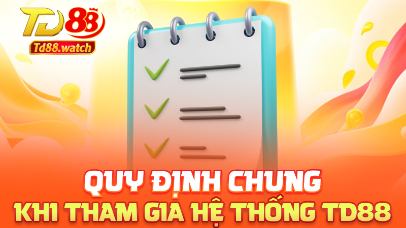 Quy định chung khi tham gia hệ thống td88