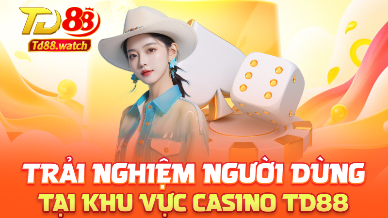 Trải nghiệm người dùng tại khu vực Casino td88