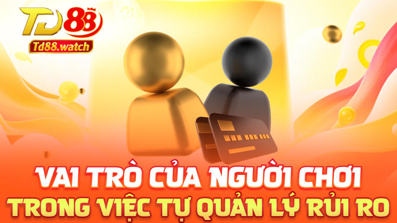 Vai trò của người chơi trong việc tự quản lý rủi ro